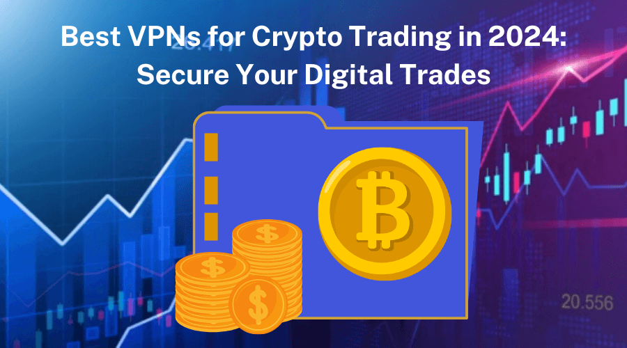 Best VPNs for Crypto Trading in 2024: Secure Your Digital Trades​