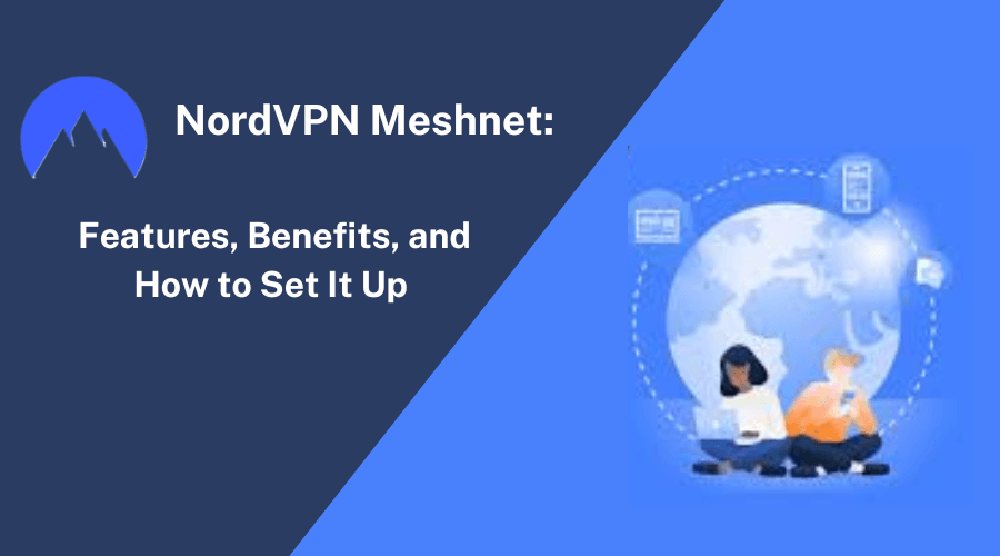 NordVPN Meshnet: Features, Benefits, and How to Set It Up