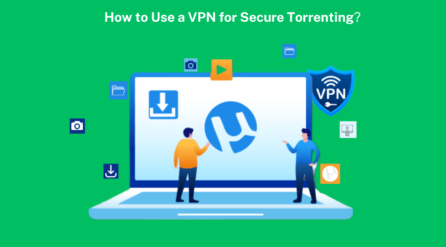 Using VPNs for Secure Torrenting - Step-by-Step Guide.